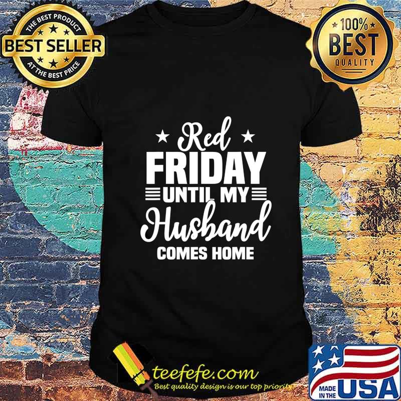 Red Friday Until My Husband Comes Home Military Deployed T-Shirt Red Friday Until My Husband Comes Home Military Deployed T-Shirt