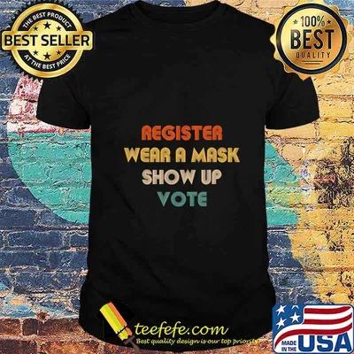 Register Wear A Mask Show Up & Vote 2020 Political Election T-Shirt