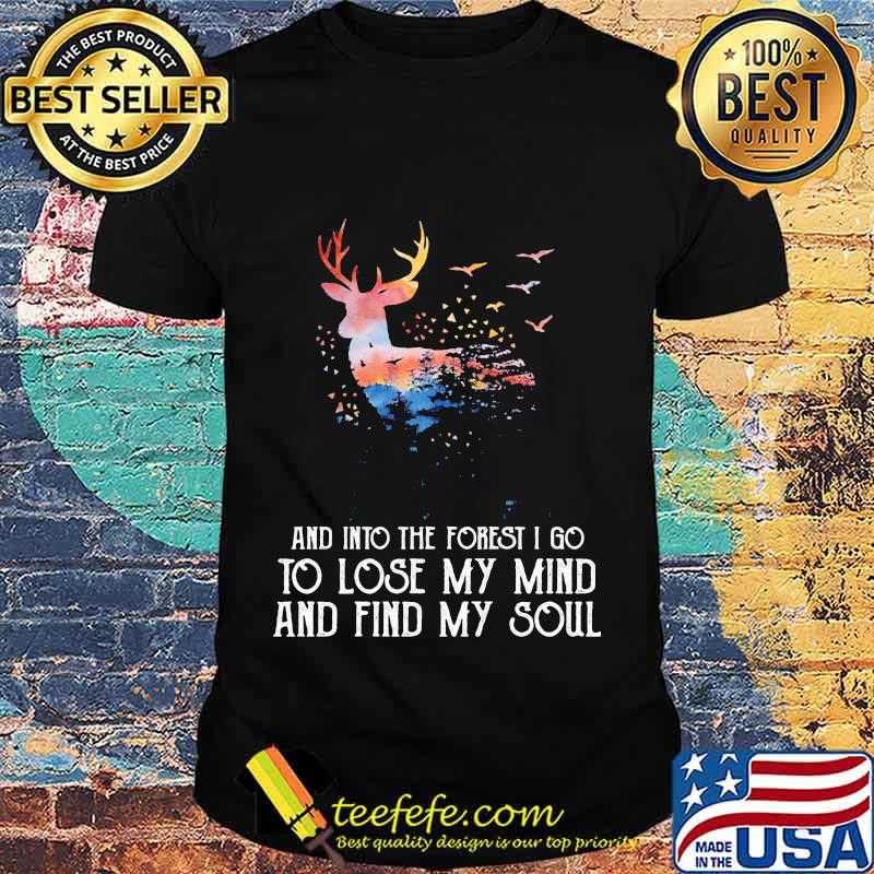 Reindeer And Into The Forest I Go To Lose My Mind And Find My Soul Shirt Reindeer And Into The Forest I Go To Lose My Mind And Find My Soul Shirt