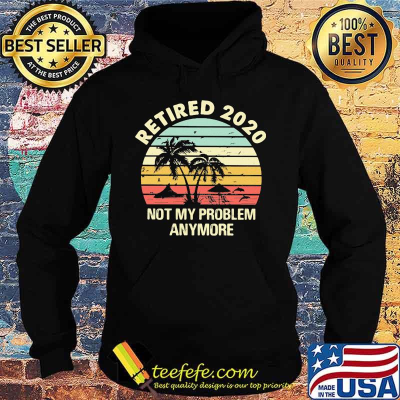 Retired 2020 not my problems anymore sea vintage retro s Hoodie Retired 2020 not my problems anymore sea vintage retro s Hoodie
