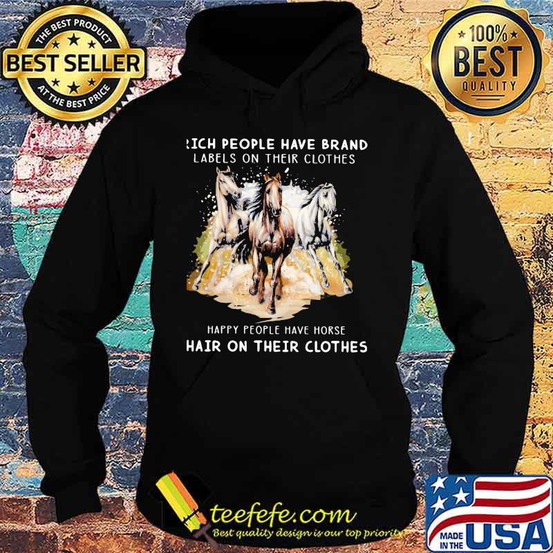 Rich People Have Brand Labels On Their Clothes Happy People Have Horse Hair On Their Clothes Shirt Hoodie Rich People Have Brand Labels On Their Clothes Happy People Have Horse Hair On Their Clothes Shirt Hoodie