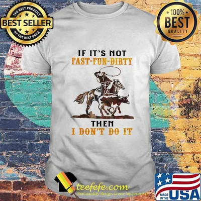 Riding horse if it's not fast fun dirty then i don't do it shirt