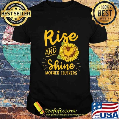 Rise and shine mother cluckers sunflowers shirt
