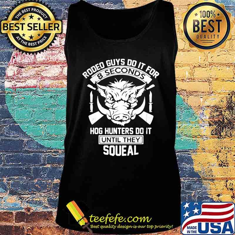 Rodeo Guys Do It For 8 Seconds Hog Hunters Do It Until They Squeal Shirt Tank top Rodeo Guys Do It For 8 Seconds Hog Hunters Do It Until They Squeal Shirt Tank top