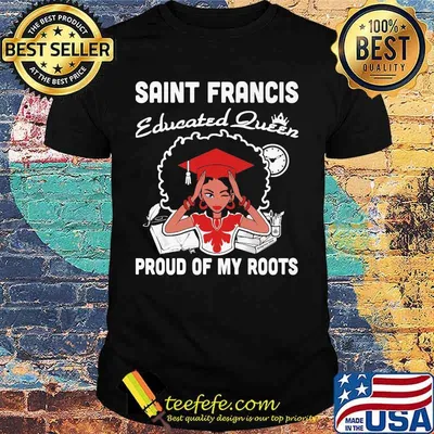 Saint francis educated queen proud of my roots shirt