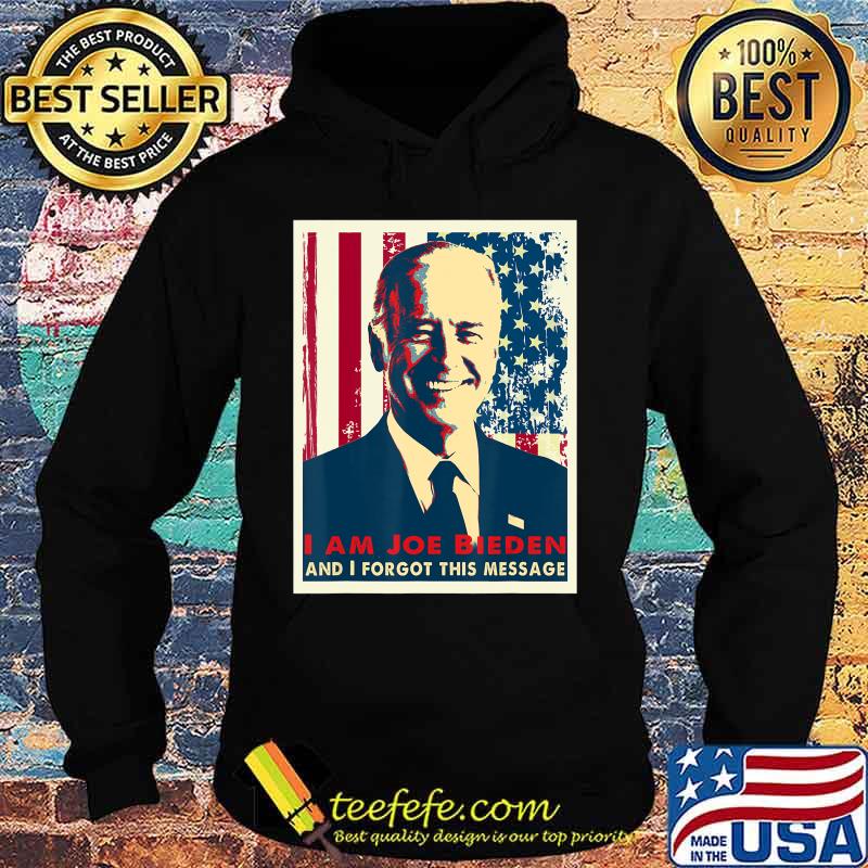 Sarcasm I am Joe Biden and I forgot this message T-Shirt Hoodie Sarcasm I am Joe Biden and I forgot this message T-Shirt Hoodie
