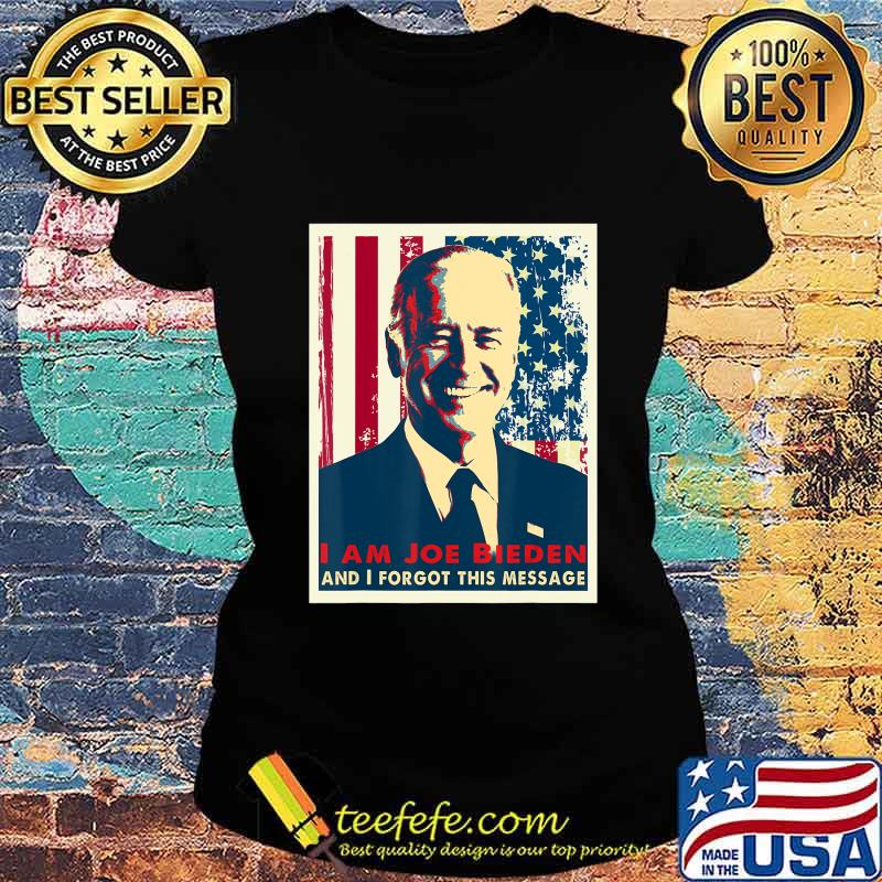Sarcasm I am Joe Biden and I forgot this message T-Shirt Ladies tee Sarcasm I am Joe Biden and I forgot this message T-Shirt Ladies tee