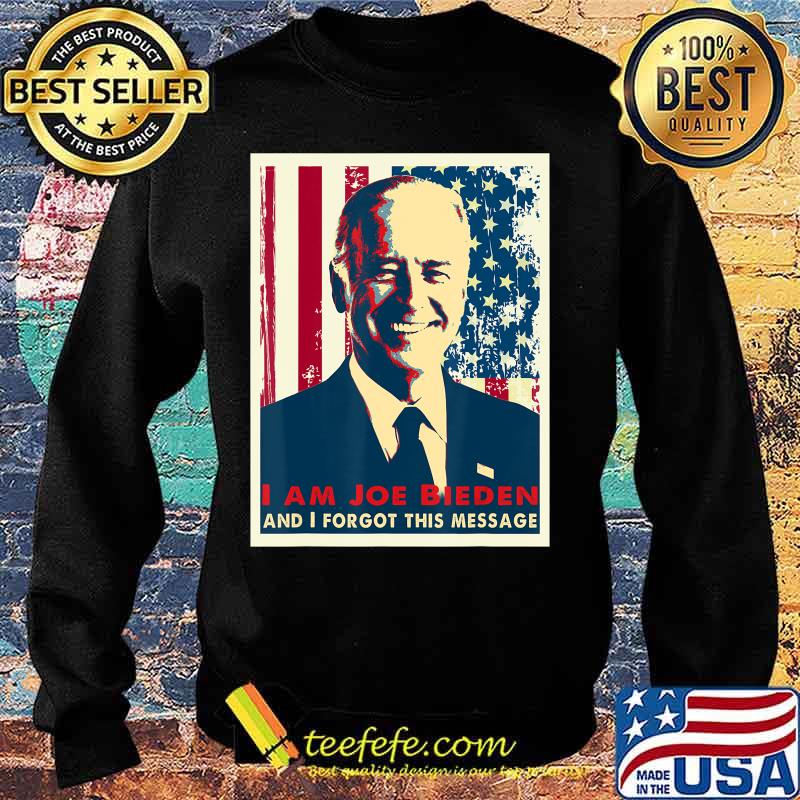 Sarcasm I am Joe Biden and I forgot this message T-Shirt Sweater Sarcasm I am Joe Biden and I forgot this message T-Shirt Sweater