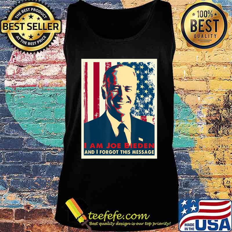 Sarcasm I am Joe Biden and I forgot this message T-Shirt Tank top Sarcasm I am Joe Biden and I forgot this message T-Shirt Tank top