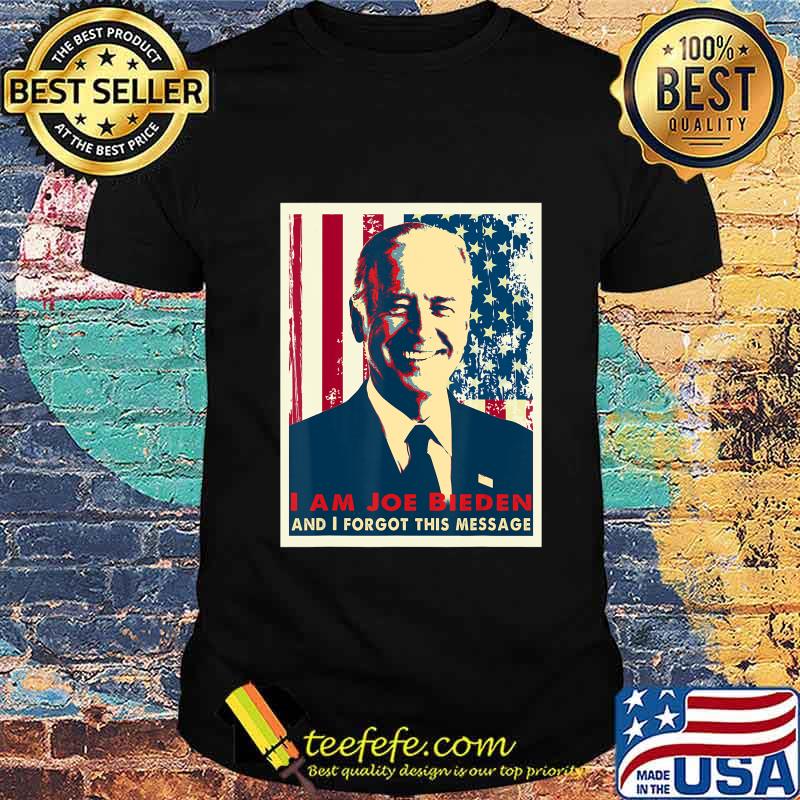 Sarcasm I am Joe Biden and I forgot this message T-Shirt Sarcasm I am Joe Biden and I forgot this message T-Shirt