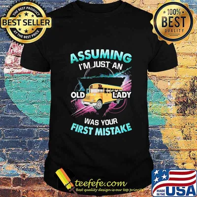 School bus assuming i'm just an old lady was your first mistake shirt