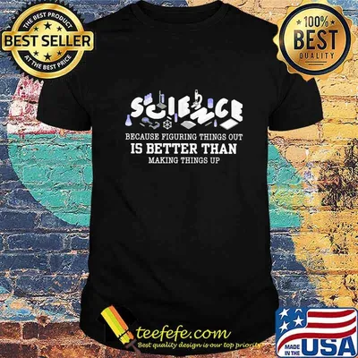 Science because figuring things out is better than making things up 2020 shirt