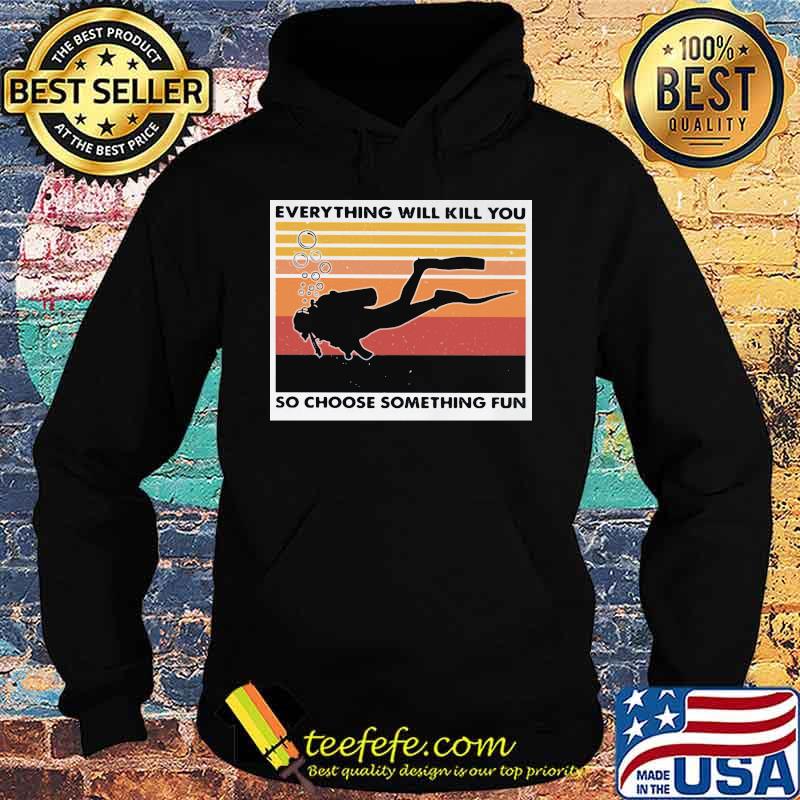 Scuba diving everything will kill you so choose something fun vintage retro s Hoodie Scuba diving everything will kill you so choose something fun vintage retro s Hoodie