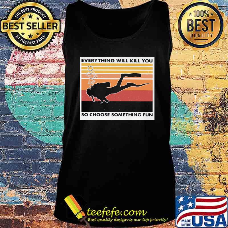 Scuba diving everything will kill you so choose something fun vintage retro s Tank top Scuba diving everything will kill you so choose something fun vintage retro s Tank top