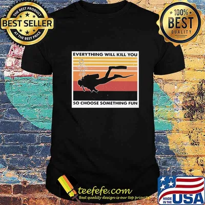 Scuba diving everything will kill you so choose something fun vintage retro shirt