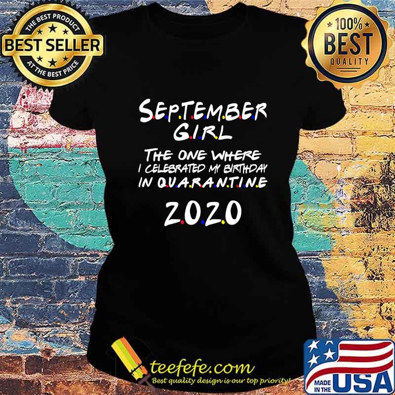 September Girl Where I Celebrated My Birthday in Quarantine T-Shirt Ladies tee September Girl Where I Celebrated My Birthday in Quarantine T-Shirt Ladies tee