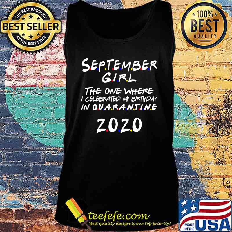September Girl Where I Celebrated My Birthday in Quarantine T-Shirt Tank top September Girl Where I Celebrated My Birthday in Quarantine T-Shirt Tank top