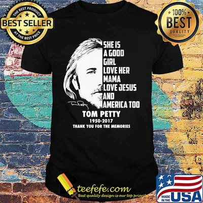 She is a good girl love her mama love jesus and america too tom petty 1950 2017 thank for the memories signature shirt
