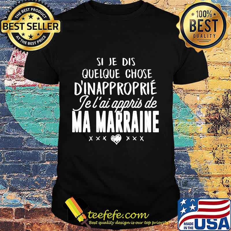 Si je dis quelque chose d'inapproprie je l'ai appris de ma marraine heart shirt