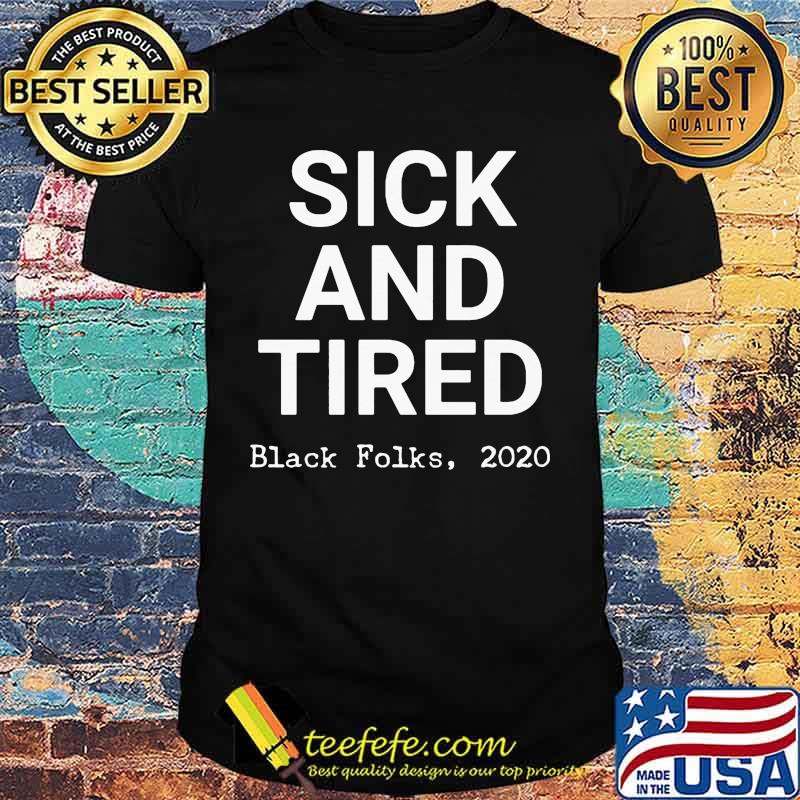 Sick and tired black folks 2020 black shirt