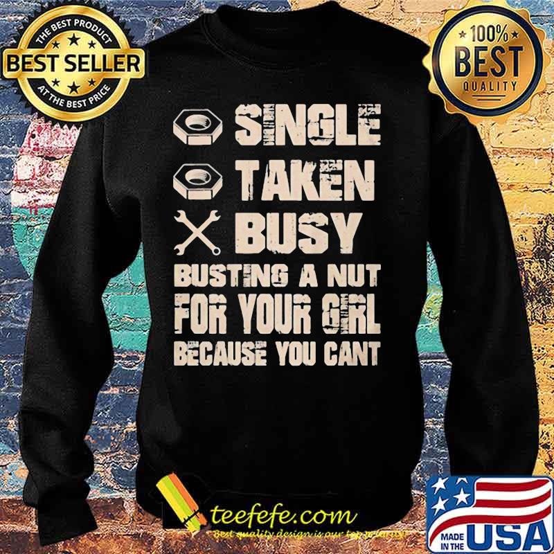 Single taken busy busting a nut for your girl because you cant s Sweater Single taken busy busting a nut for your girl because you cant s Sweater