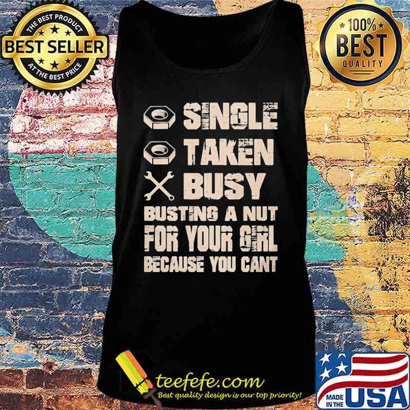 Single taken busy busting a nut for your girl because you cant s Tank top Single taken busy busting a nut for your girl because you cant s Tank top