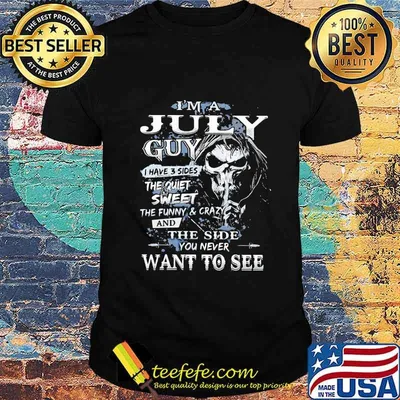 Skeleton death i'm a july guy i have 3 sides the quiet and sweet the funny and crazy and the side you never want to see shirt