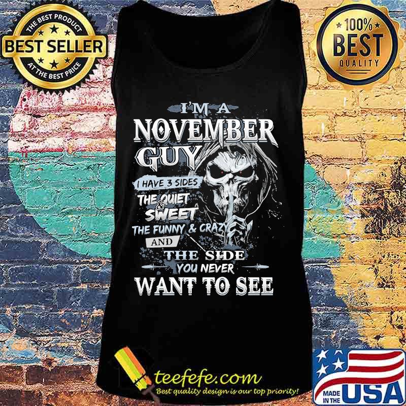 Skeleton death i'm a november guy i have 3 sides the quiet and sweet the funny and crazy and the side you never want to see s Tank top Skeleton death i'm a november guy i have 3 sides the quiet and sweet the funny and crazy and the side you never want to see s Tank top