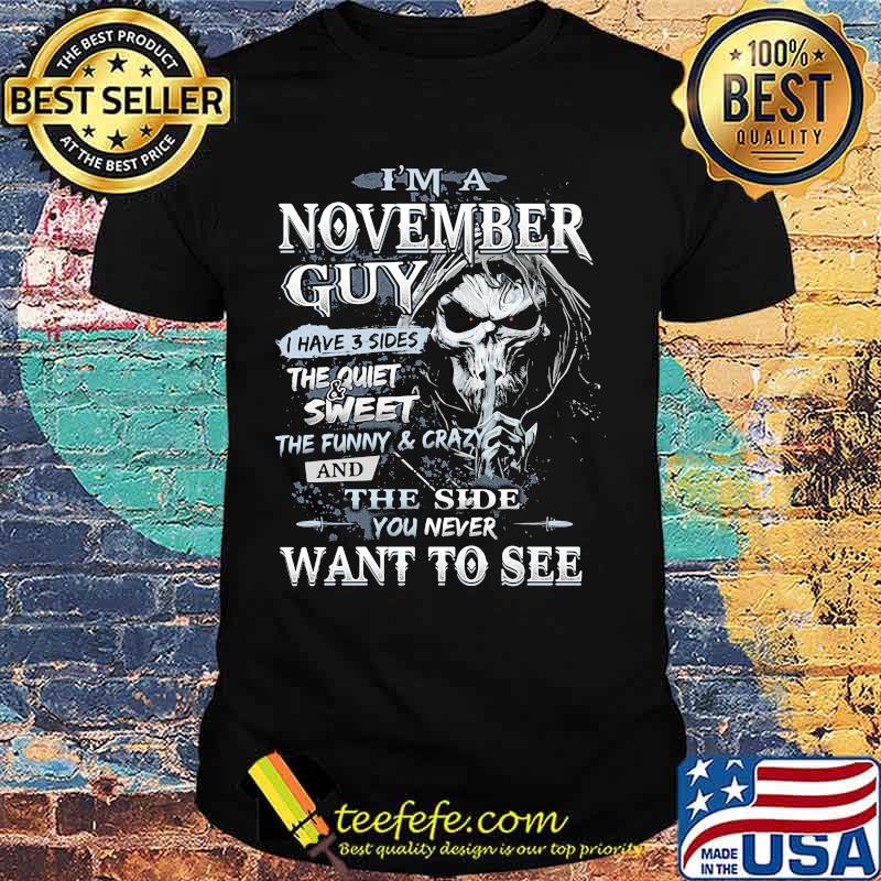 Skeleton death i'm a november guy i have 3 sides the quiet and sweet the funny and crazy and the side you never want to see shirt Skeleton death i'm a november guy i have 3 sides the quiet and sweet the funny and crazy and the side you never want to see shirt