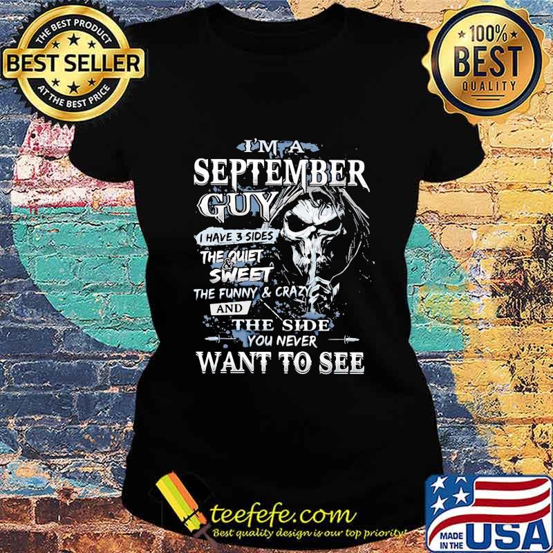 Skeleton death i'm a september guy i have 3 sides the quiet and sweet the funny and crazy and the side you never want to see s Ladies tee Skeleton death i'm a september guy i have 3 sides the quiet and sweet the funny and crazy and the side you never want to see s Ladies tee