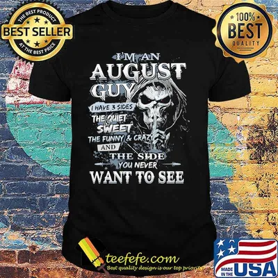 Skeleton death i'm an august guy i have 3 sides the quiet and sweet the funny and crazy and the side you never want to see shirt
