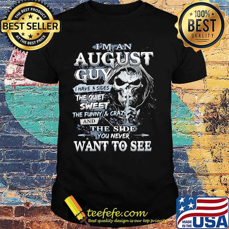 Skeleton death i'm an august guy i have 3 sides the quiet and sweet the funny and crazy and the side you never want to see shirt Skeleton death i'm an august guy i have 3 sides the quiet and sweet the funny and crazy and the side you never want to see shirt