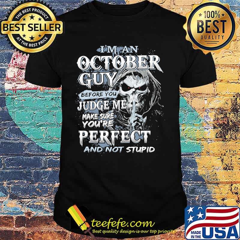 Skeleton death i'm an october guy i have 3 sides the quiet and sweet the funny and crazy and the side you never want to see shirt