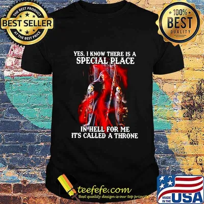 Skeleton death yes i know there is a special place in hell for me it's called a throne shirt