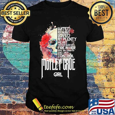 Skull hated by many loved by plenty heart on her sleeve fire in her soul and a mouth she can't control motley crue girl flowers shirt