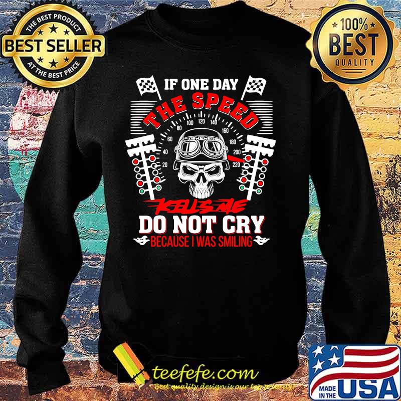 Skull racing if one day the speed kills me do not cry because i was smiling s Sweater Skull racing if one day the speed kills me do not cry because i was smiling s Sweater