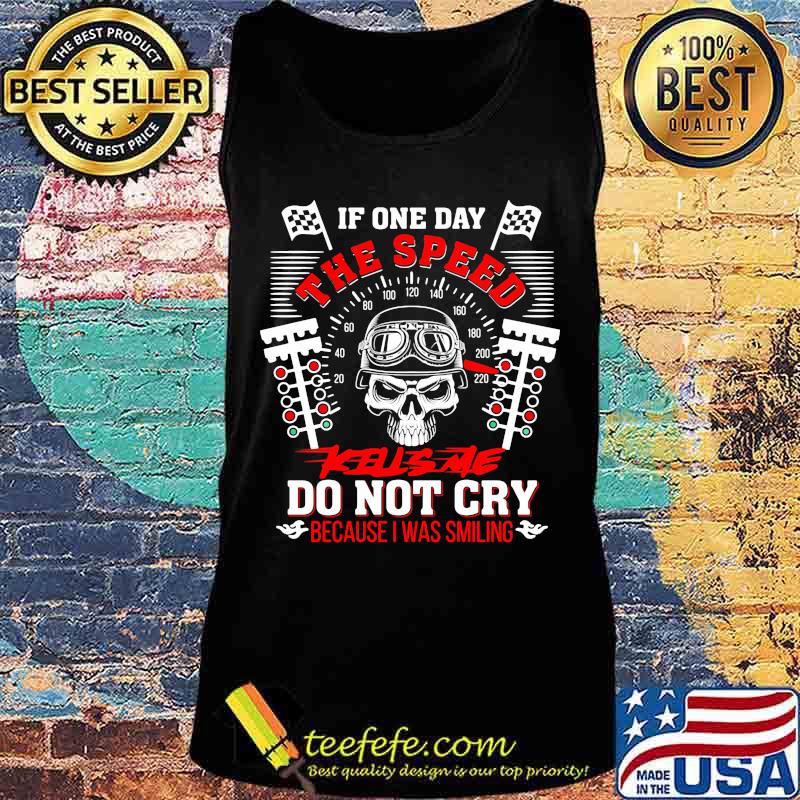 Skull racing if one day the speed kills me do not cry because i was smiling s Tank top Skull racing if one day the speed kills me do not cry because i was smiling s Tank top