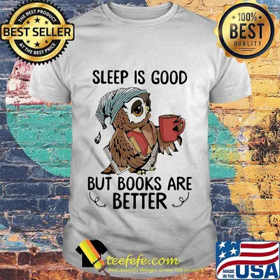 Sleep Is Good But Books Are Better Owl Shirt