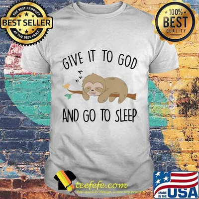 Sloth give it to god and go to sleep shirt