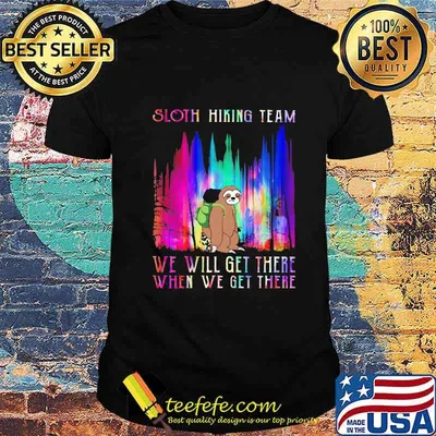 Sloth hiking team we will get there when we get there mountain shirt