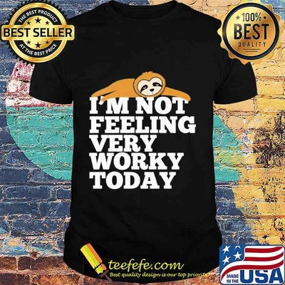 Sloth I'm not feeling very worky today shirt