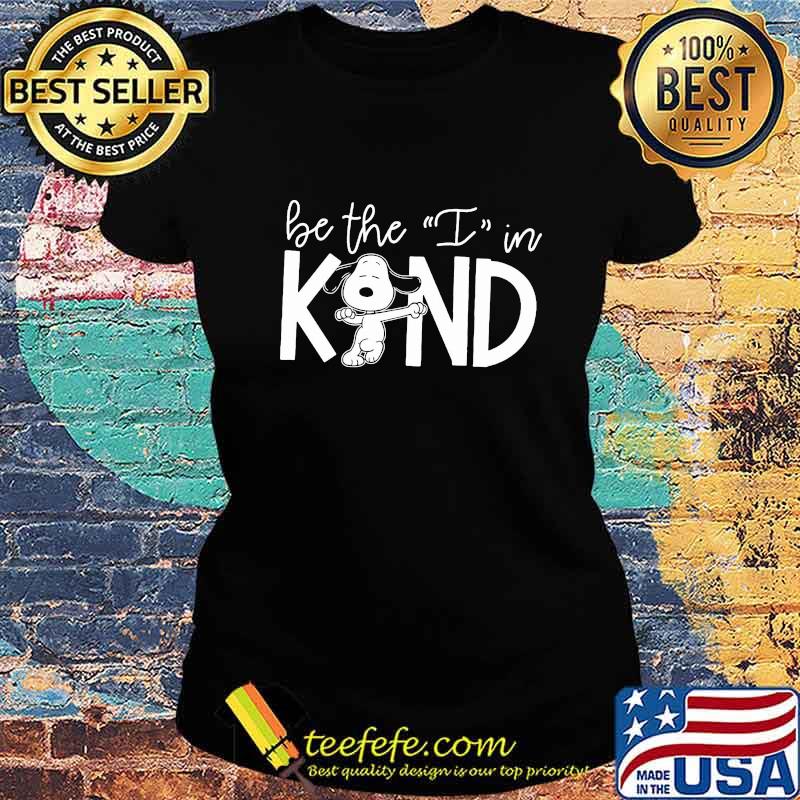 Snoopy be the i in kind s Ladies tee Snoopy be the i in kind s Ladies tee