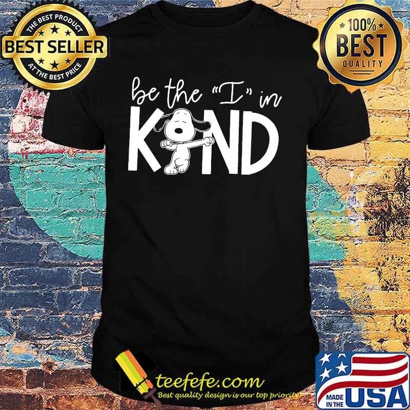Snoopy be the i in kind shirt Snoopy be the i in kind shirt