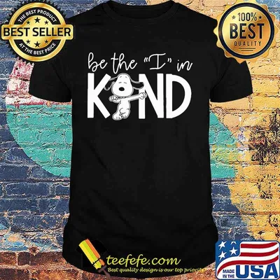 Snoopy be the i in kind shirt