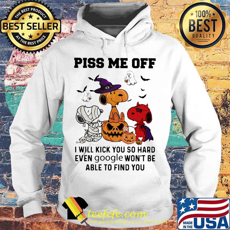 Snoopy witch piss me off i will slap you so hard even google won't be able to find you halloween s Hoodie Snoopy witch piss me off i will slap you so hard even google won't be able to find you halloween s Hoodie