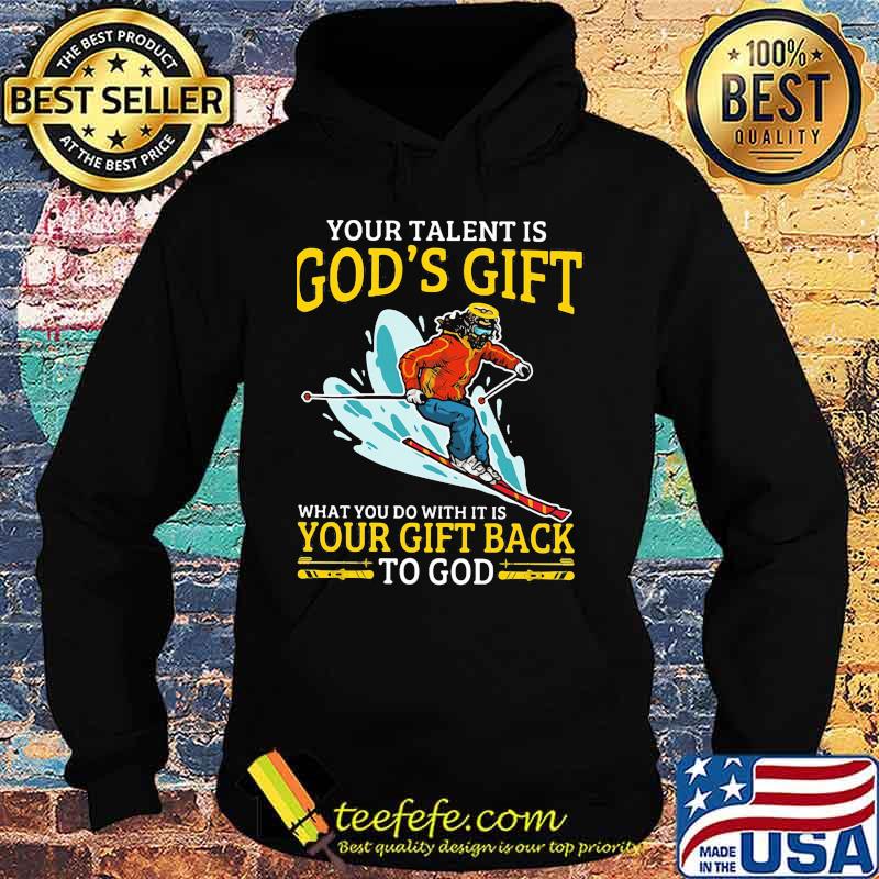 Snowboarding your talent is god's gift what you do with it is your gift back to god s Hoodie Snowboarding your talent is god's gift what you do with it is your gift back to god s Hoodie