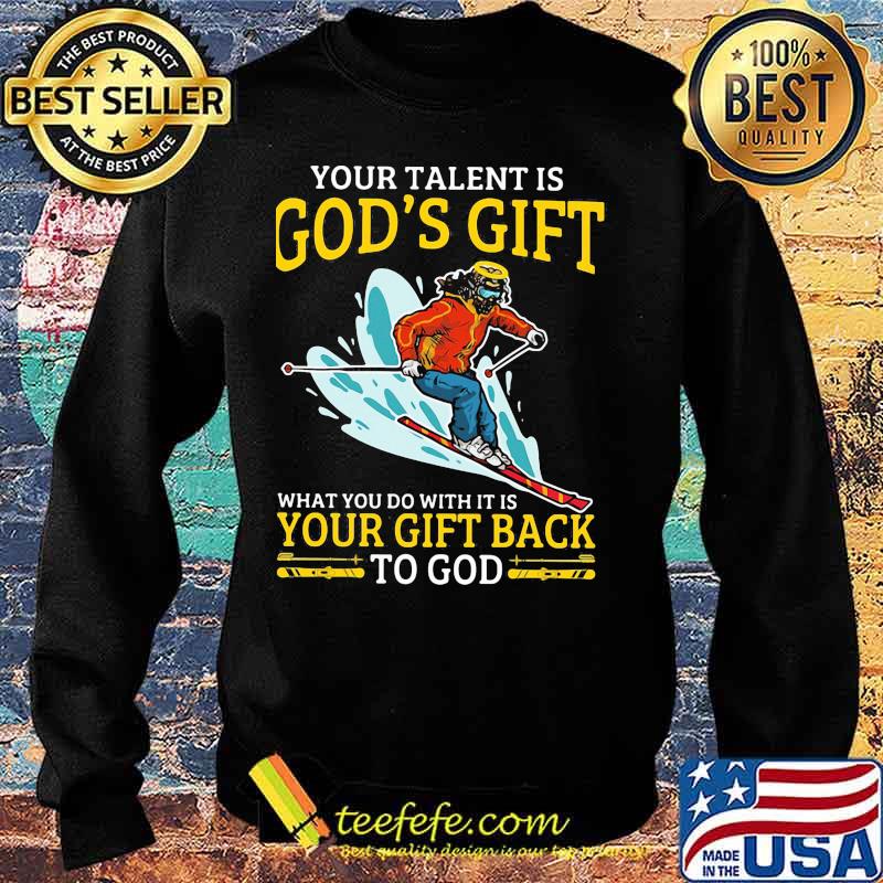 Snowboarding your talent is god's gift what you do with it is your gift back to god s Sweater Snowboarding your talent is god's gift what you do with it is your gift back to god s Sweater