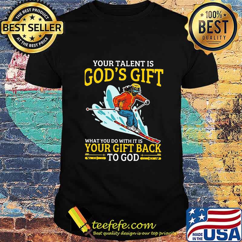 Snowboarding your talent is god's gift what you do with it is your gift back to god shirt Snowboarding your talent is god's gift what you do with it is your gift back to god shirt