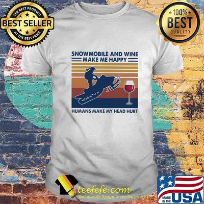 Snowmobile and wine make me happy humans make my head hurt vintage retro shirt