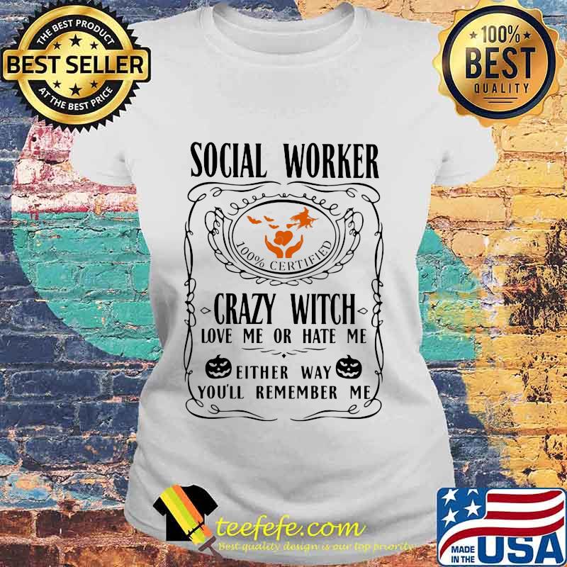 Social worker 100% certified crazy witch love me or hate me either way you'll remember me pumpkin halloween s Laides tee Social worker 100% certified crazy witch love me or hate me either way you'll remember me pumpkin halloween s Laides tee